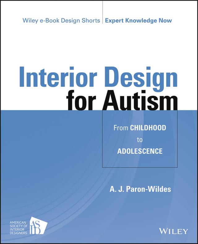 Interior Design for Autism from Childhood to Adolescence by A. J. Paron-Wildes