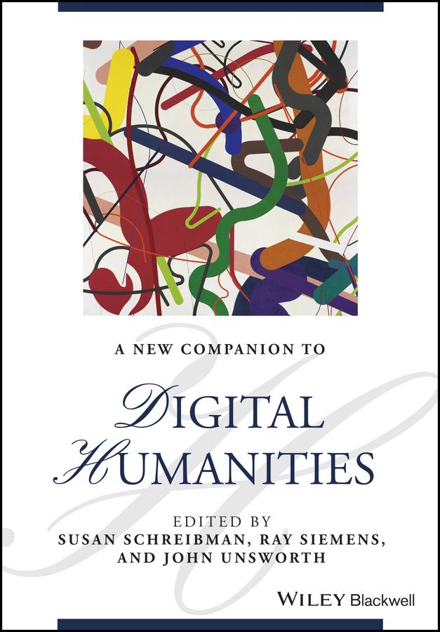 A New Companion to Digital Humanities by John Unsworth, Ray Siemens, Susan Schreibman