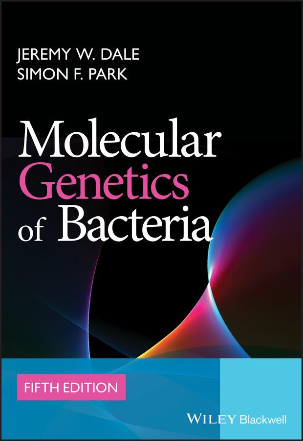 Molecular Genetics of Bacteria by Jeremy W. Dale, Simon F. Park