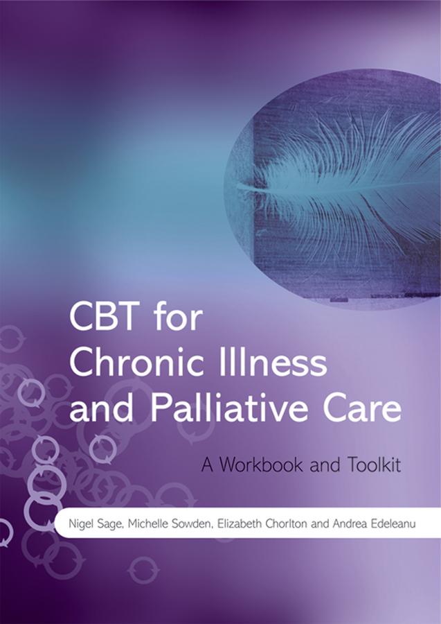 CBT for Chronic Illness and Palliative Care by Andrea Edeleanu, Elizabeth Chorlton, Michelle Sowden, Nigel Sage