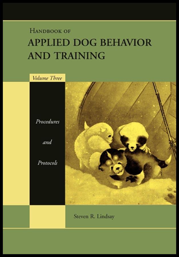 Handbook of Applied Dog Behavior and Training, Procedures and Protocols by Steven R. Lindsay