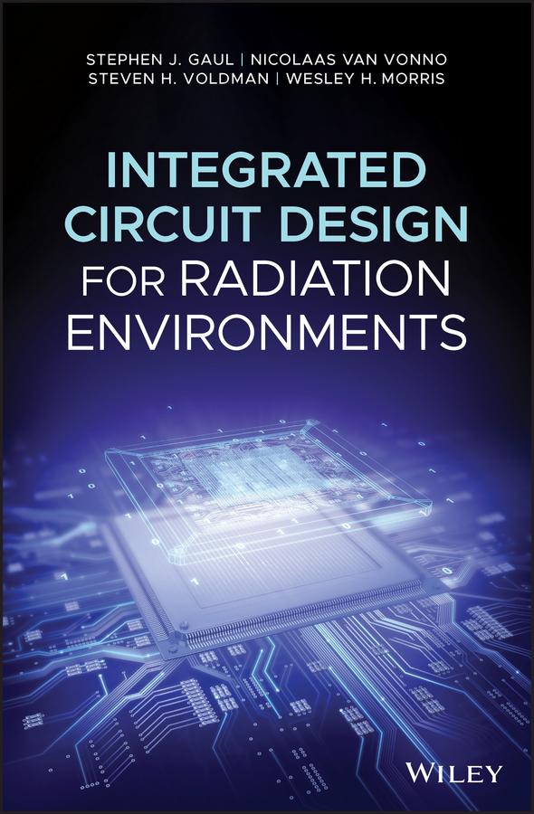 Integrated Circuit Design for Radiation Environments by Nicolaas van Vonno, Stephen J. Gaul, Steven H. Voldman, Wesley H. Morris