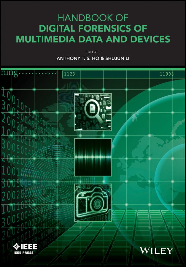 Handbook of Digital Forensics of Multimedia Data and Devices by Anthony T. S. Ho, Shujun Li