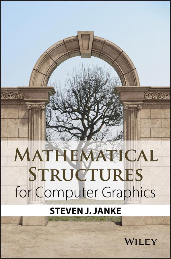 Mathematical Structures for Computer Graphics by Steven J. Janke