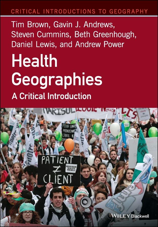 Health Geographies by Andrew Power, Beth Greenhough, Daniel Lewis, Gavin J. Andrews, Steven Cummins, Tim Brown