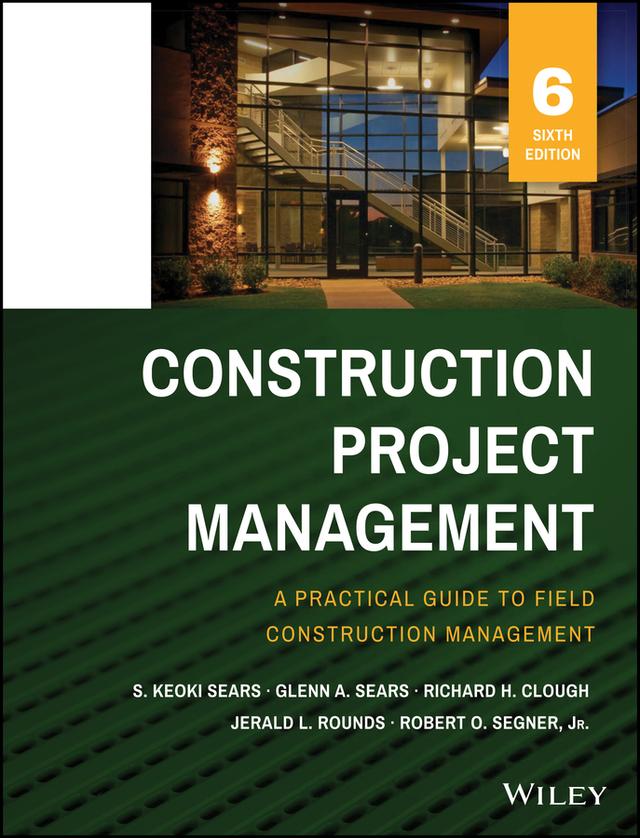 Construction Project Management by Glenn A. Sears, Jerald L. Rounds, Richard H. Clough, Robert O. Segner, S. Keoki Sears