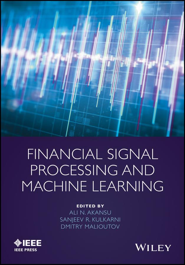 Financial Signal Processing and Machine Learning by Ali N. Akansu, Dmitry M. Malioutov, Sanjeev R. Kulkarni