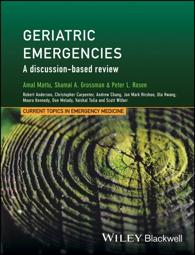 Geriatric Emergencies by Amal Mattu, Andrew Chang, Christopher R. Carpenter, Don Melady, Jon Mark Hirshon, Maura Kennedy, Peter Rosen, Robert Anderson, Scott Wilbur, Shamai Grossman, Ula Hwang, Vaishal Tolia