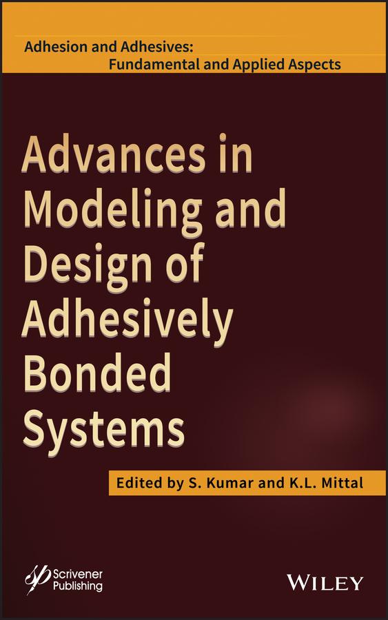 Advances in Modeling and Design of Adhesively Bonded Systems by K. L. Mittal, S. Kumar