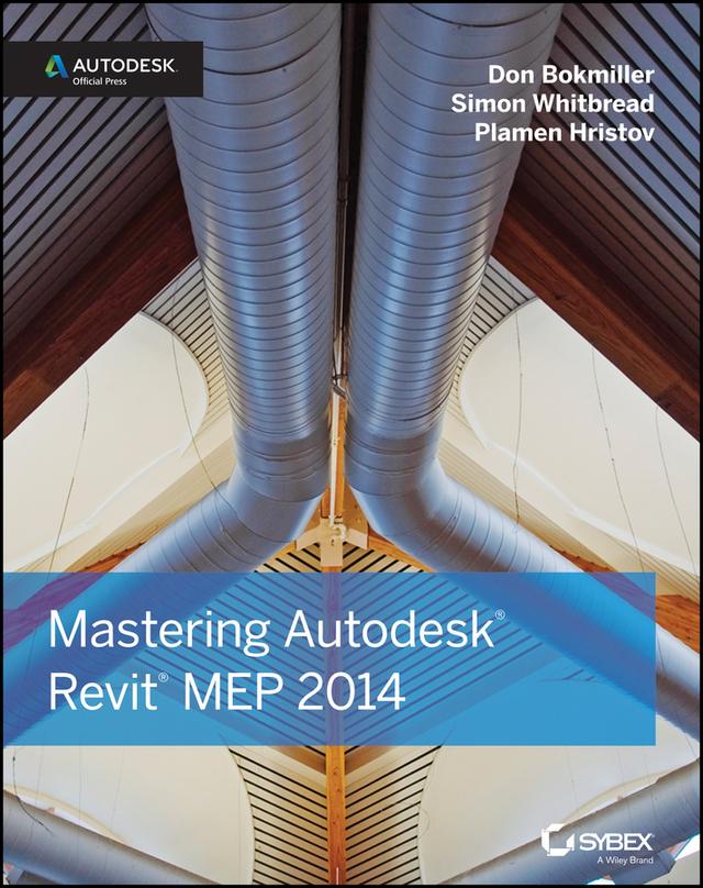 Mastering Autodesk Revit MEP 2014 by Don Bokmiller, Plamen Hristov, Simon Whitbread