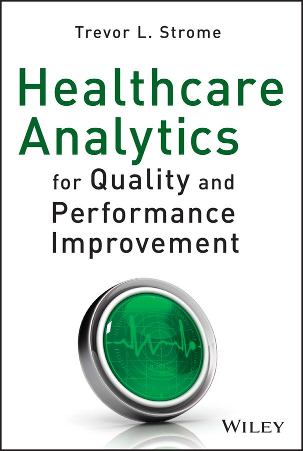 Healthcare Analytics for Quality and Performance Improvement by Trevor L. Strome