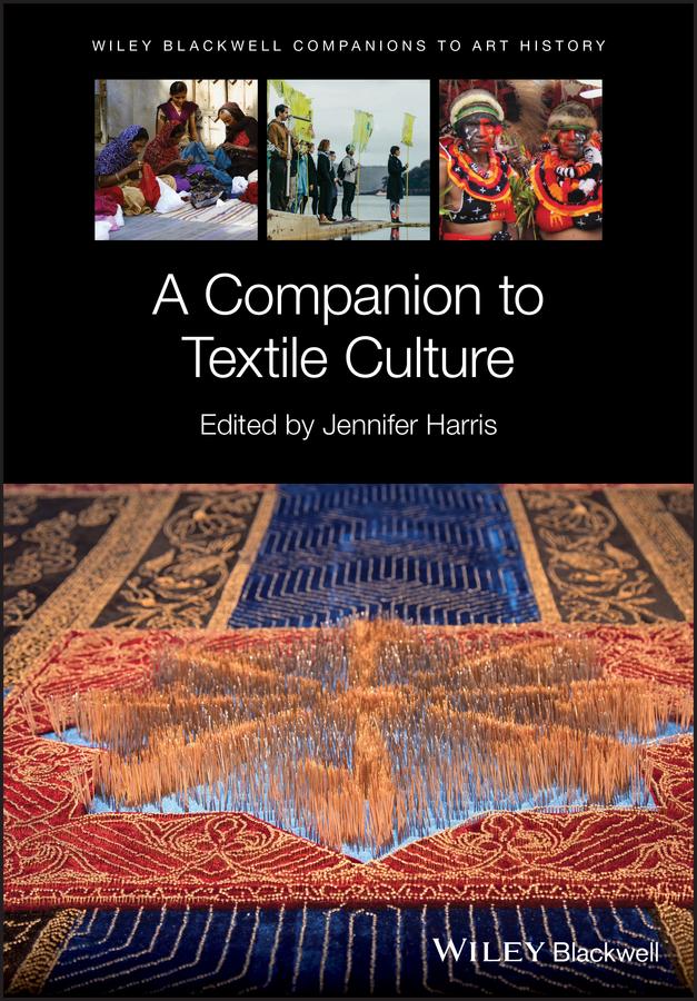 A Companion to Textile Culture by Dana Arnold, Jennifer Harris