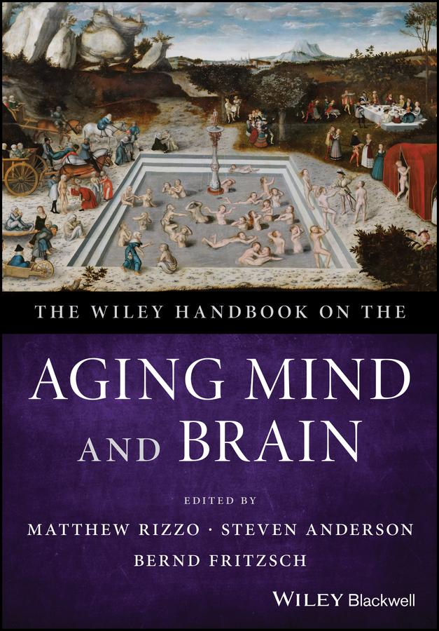 The Wiley Handbook on the Aging Mind and Brain by Bernd Fritzsch, Matthew Rizzo, Steven Anderson