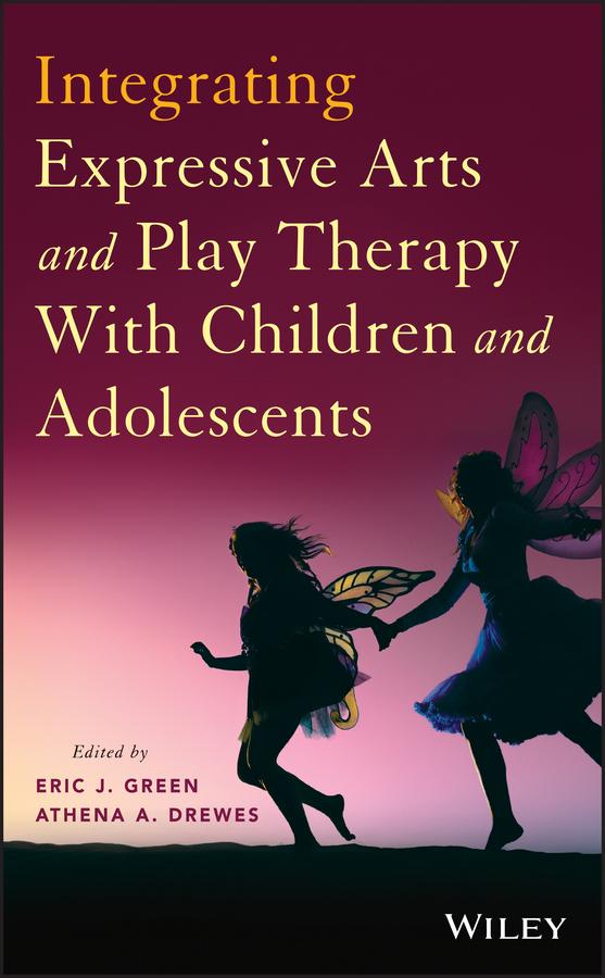 Integrating Expressive Arts and Play Therapy with Children and Adolescents by Athena A. Drewes, Eric J. Green