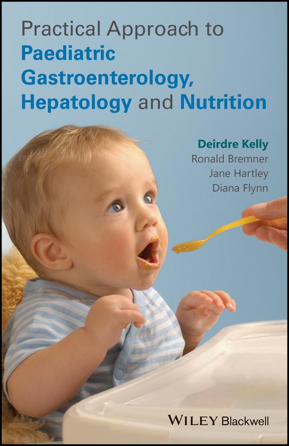 Practical Approach to Paediatric Gastroenterology, Hepatology and Nutrition by Deirdre A. Kelly, Diana Flynn, Jane Hartley, Ronald Bremner
