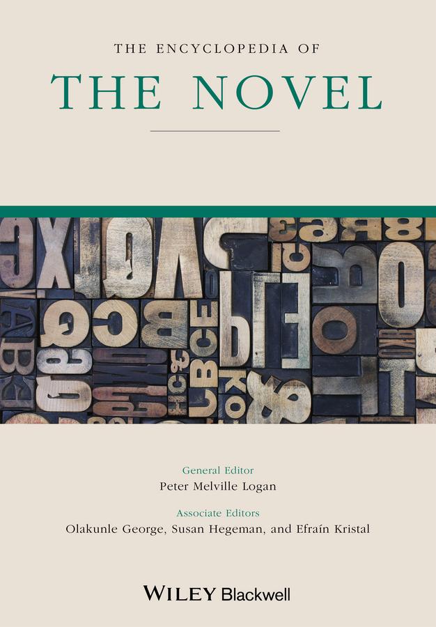 The Encyclopedia of the Novel by Efraín Kristal, Olakunle George, Peter Melville Logan, Susan Hegeman