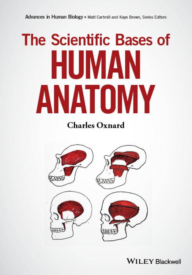 The Scientific Bases of Human Anatomy by Charles Oxnard, Kaye B. Brown, Matt Cartmill