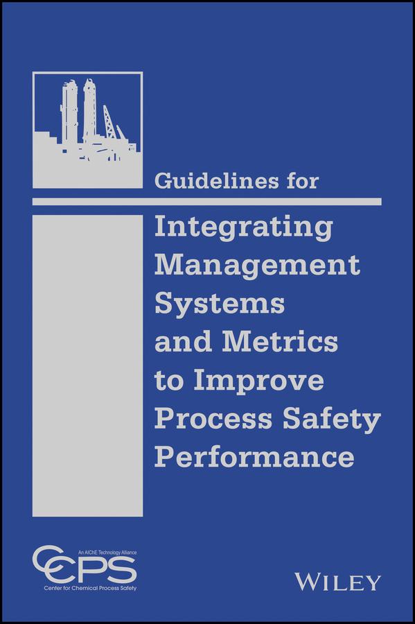 Guidelines for Integrating Management Systems and Metrics to Improve Process Safety Performance by CCPS (Center for Chemical Process Safety)