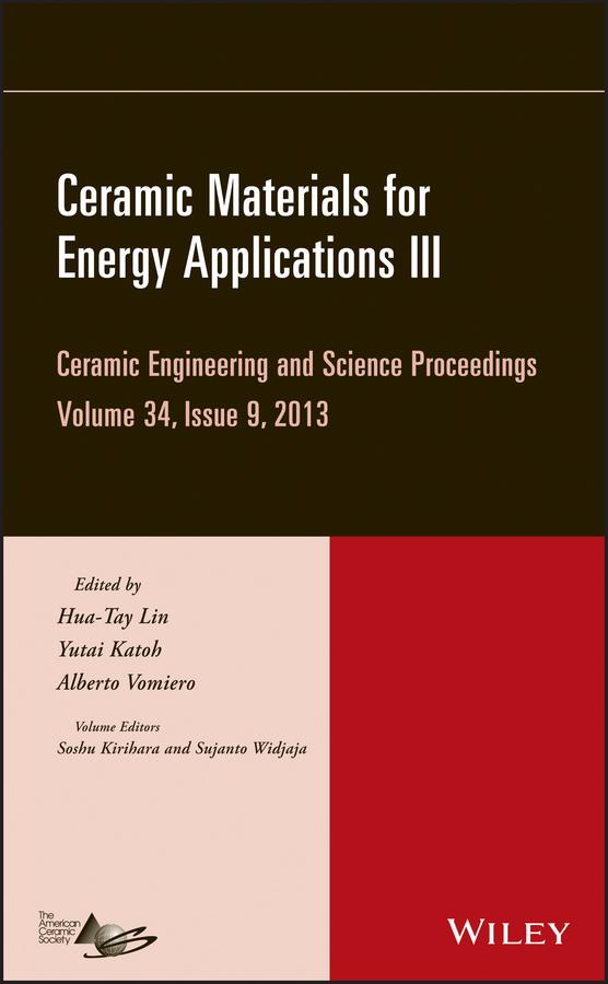 Ceramic Materials for Energy Applications III, Volume 34, Issue 9 by Alberto Vomiero, Hua-Tay Lin, Soshu Kirihara, Sujanto Widjaja, Yutai Katoh