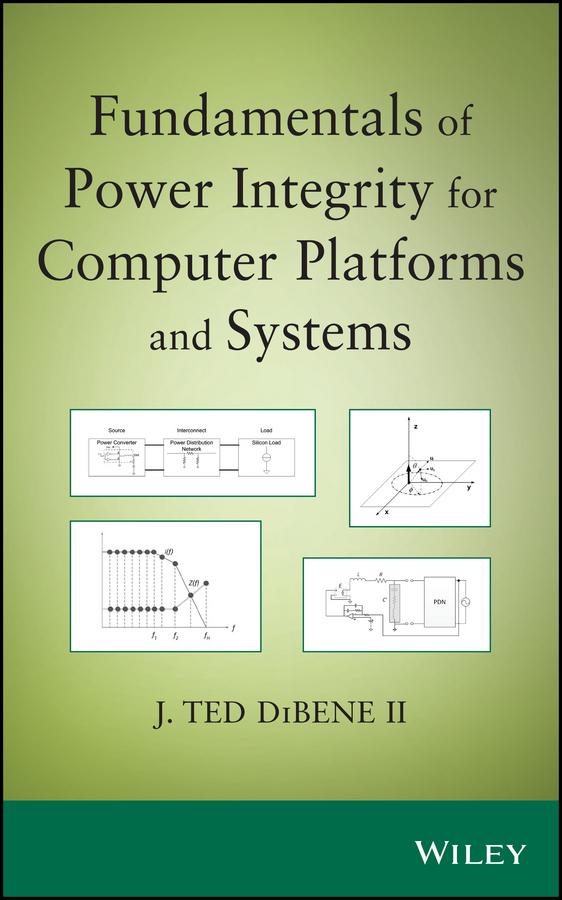 Fundamentals of Power Integrity for Computer Platforms and Systems by Joseph T. DiBene, II