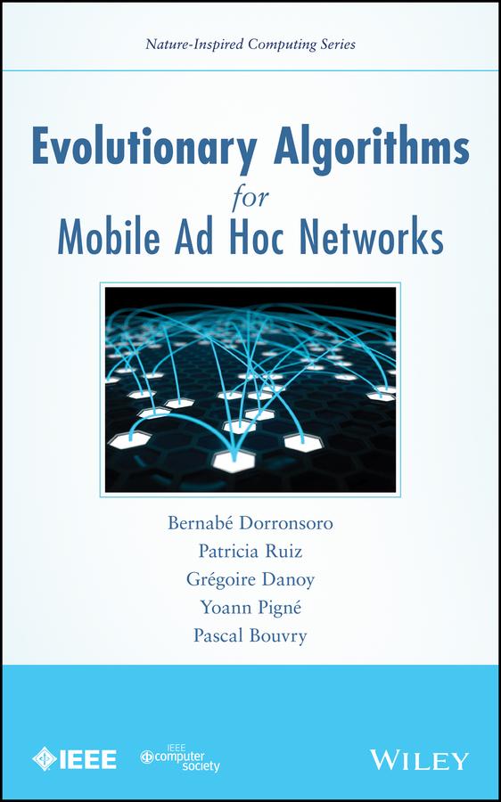 Evolutionary Algorithms for Mobile Ad Hoc Networks by Bernabé Dorronsoro, Grégoire Danoy, Pascal Bouvry, Patricia Ruiz, Yoann Pigné
