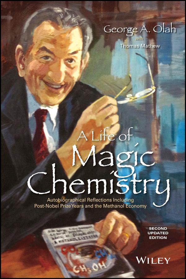 A Life of Magic Chemistry by George A. Olah, Thomas Mathew
