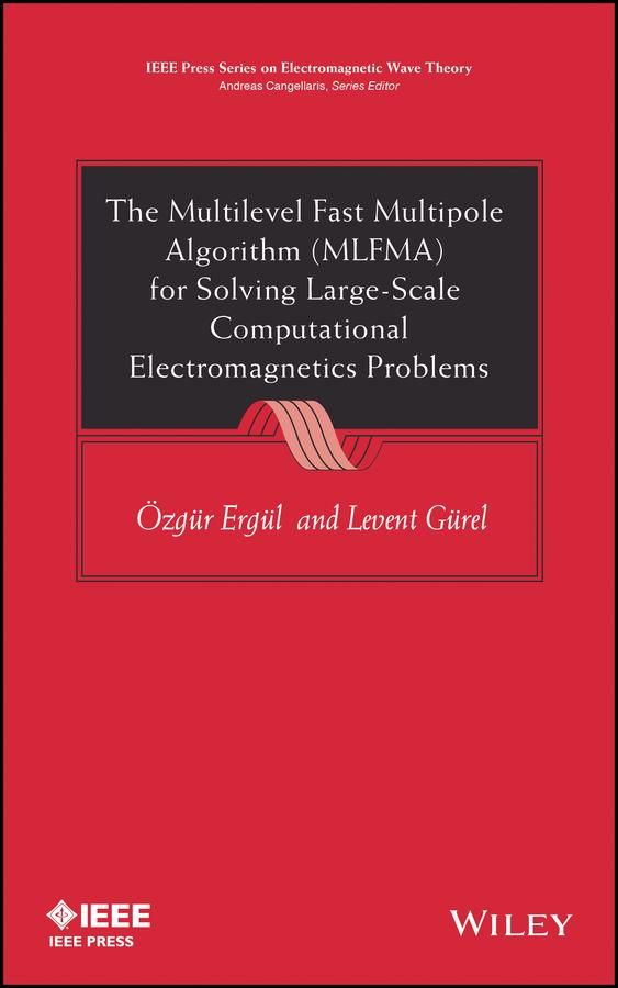 The Multilevel Fast Multipole Algorithm (MLFMA) for Solving Large-Scale Computational Electromagnetics Problems by Levent Gurel, Ozgur Ergul