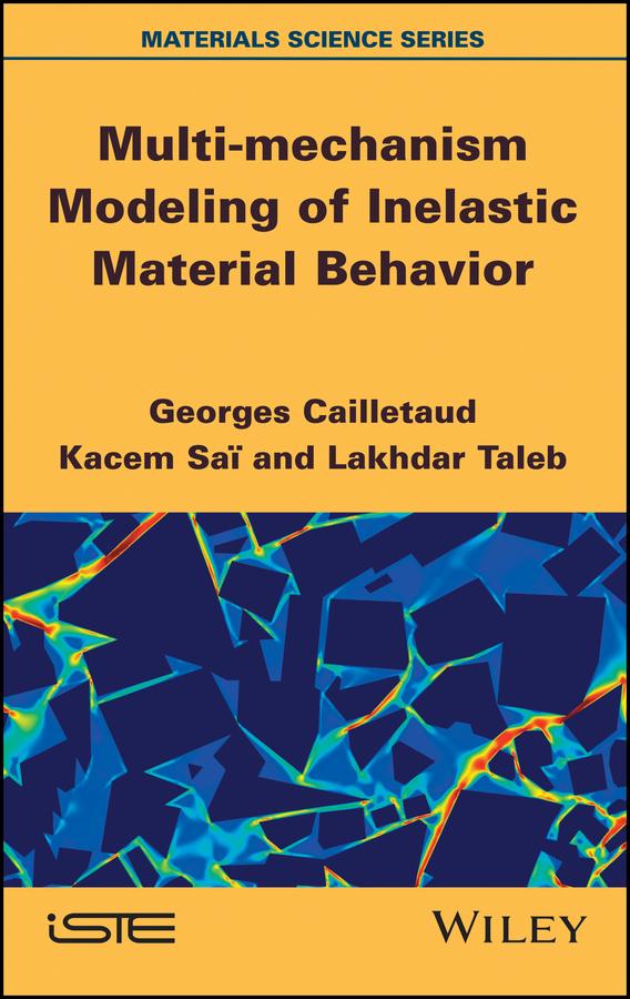 Multi-mechanism Modeling of Inelastic Material Behavior by Georges Cailletaud, Kacem Sai, Lakhdar Taleb