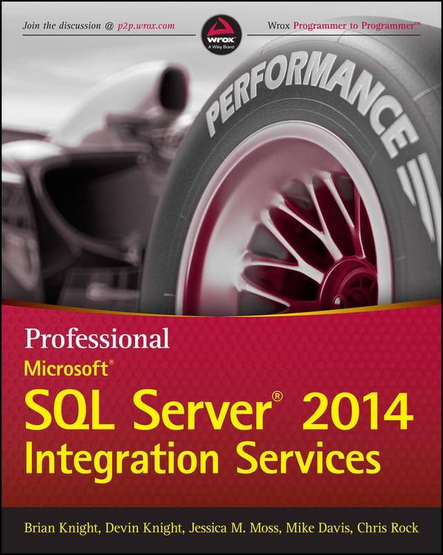 Professional Microsoft SQL Server 2014 Integration Services by Brian Knight, Chris Rock, Devin Knight, Jessica M. Moss, Mike Davis