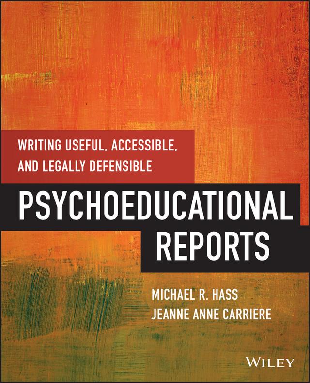 Writing Useful, Accessible, and Legally Defensible Psychoeducational Reports by Jeanne Anne Carriere, Michael Hass