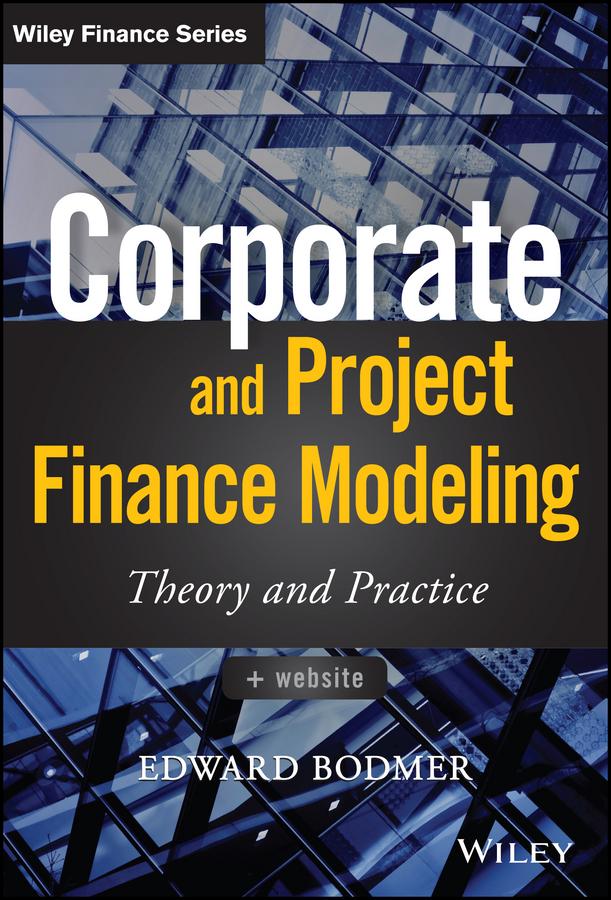 Corporate and Project Finance Modeling by Edward Bodmer