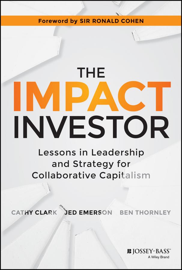 The Impact Investor by Ben Thornley, Cathy Clark, Jed Emerson