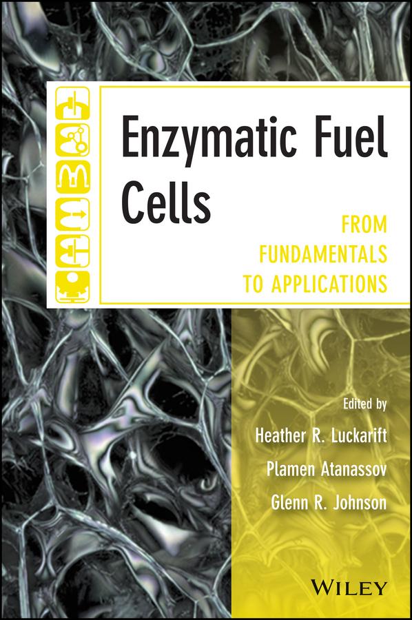 Enzymatic Fuel Cells by Glenn R. Johnson, Heather R. Luckarift, Plamen B. Atanassov
