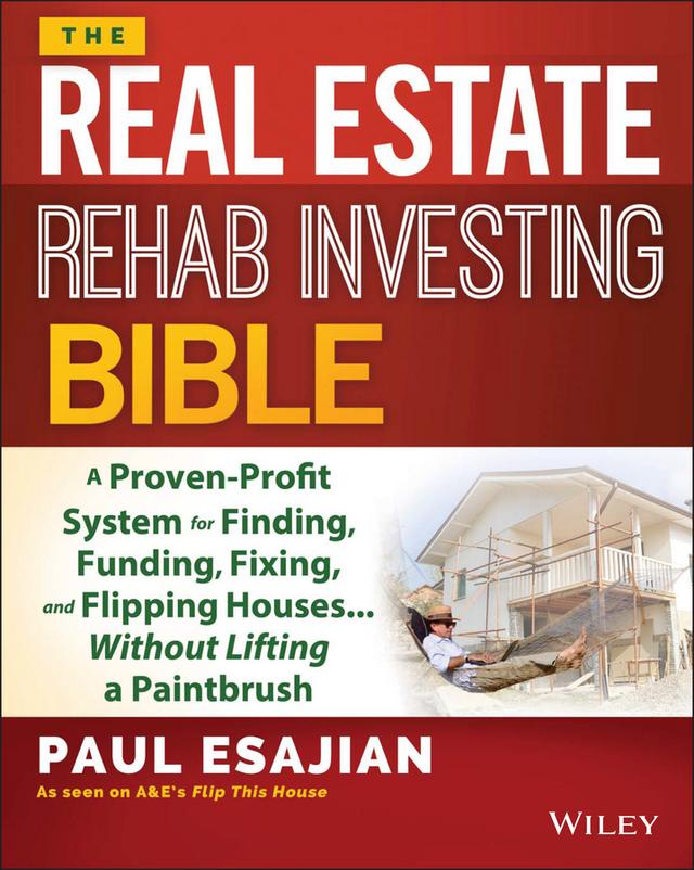 The Real Estate Rehab Investing Bible by Paul Esajian