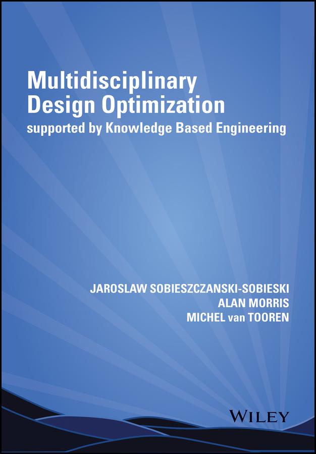 Multidisciplinary Design Optimization Supported by Knowledge Based Engineering by Alan Morris, Jaroslaw Sobieszczanski-Sobieski, Michel van Tooren