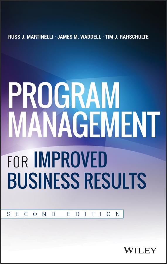 Program Management for Improved Business Results by James M. Waddell, Russ J. Martinelli, Tim J. Rahschulte