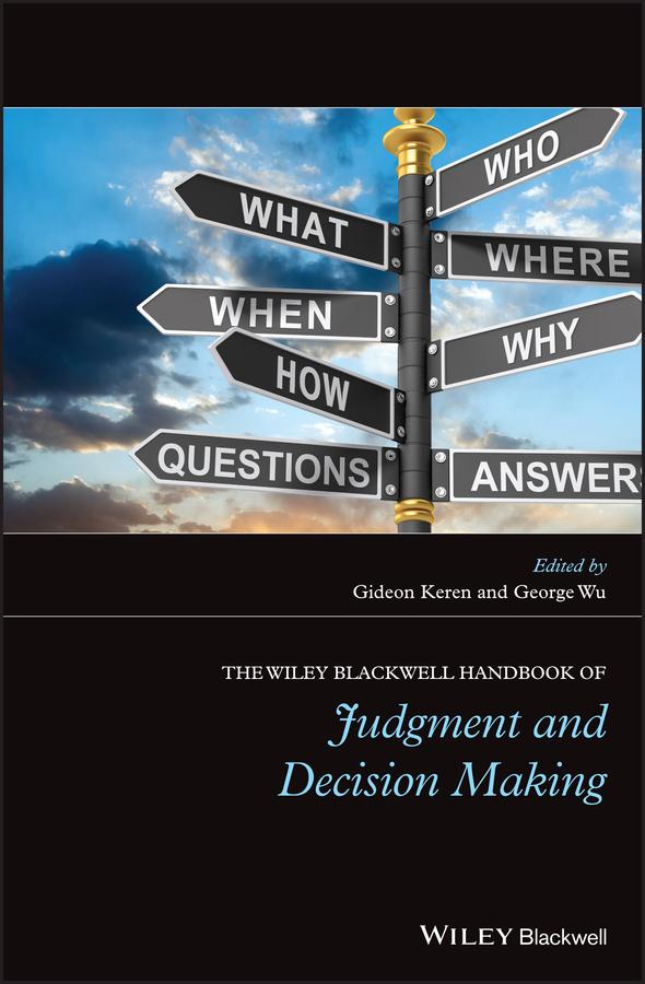 The Wiley Blackwell Handbook of Judgment and Decision Making by George Wu, Gideon Keren
