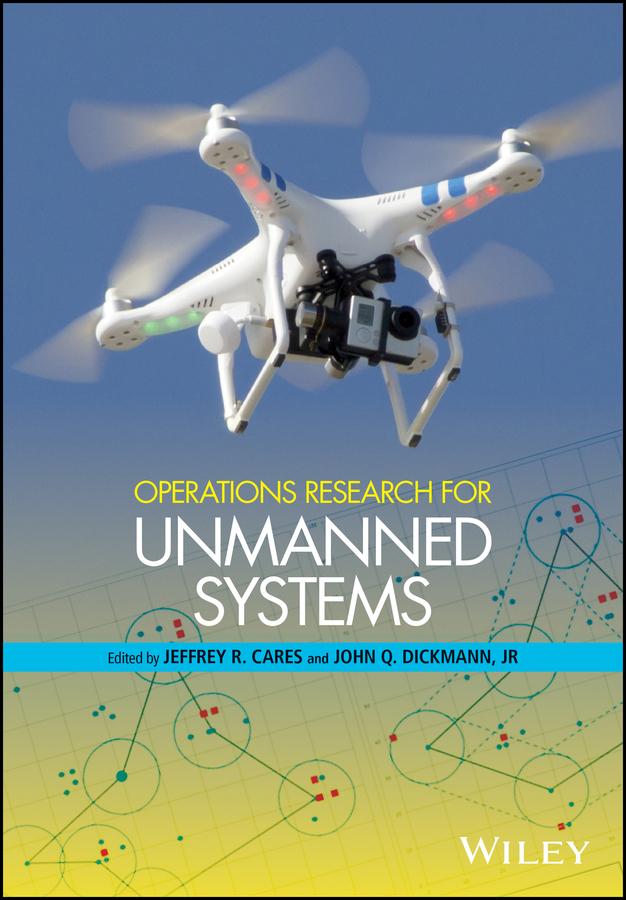 Operations Research for Unmanned Systems by Jeffrey R. Cares, John Q. Dickmann, Jr.