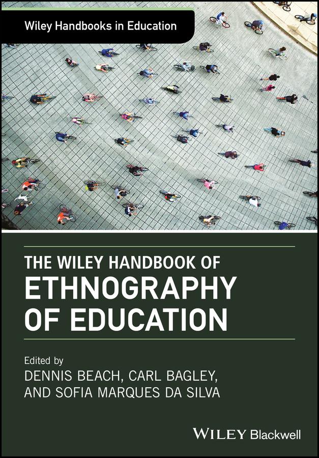 The Wiley Handbook of Ethnography of Education by Carl Bagley, Dennis Beach, Sofia Marques da Silva