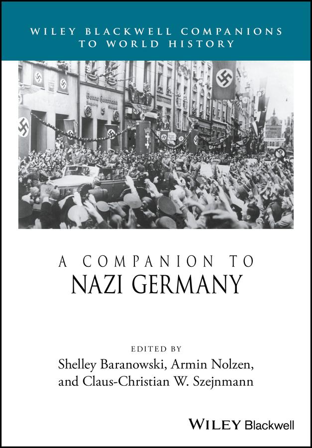 A Companion to Nazi Germany by Armin Nolzen, Claus-Christian W. Szejnmann, Shelley Baranowski