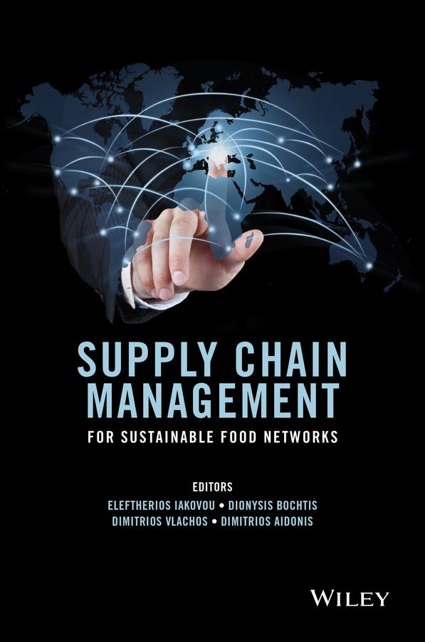 Supply Chain Management for Sustainable Food Networks by Dimitrios Aidonis, Dimitrios Vlachos, Dionysis Bochtis, Eleftherios Iakovou