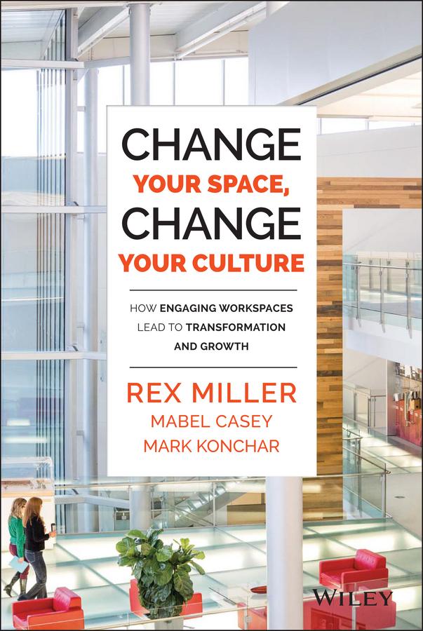 Change Your Space, Change Your Culture by Mabel Casey, Mark Konchar, Rex Miller