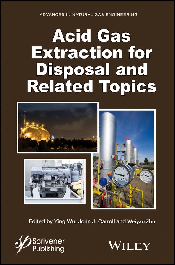 Acid Gas Extraction for Disposal and Related Topics by John J. Carroll, Weiyao Zhu, Ying Wu