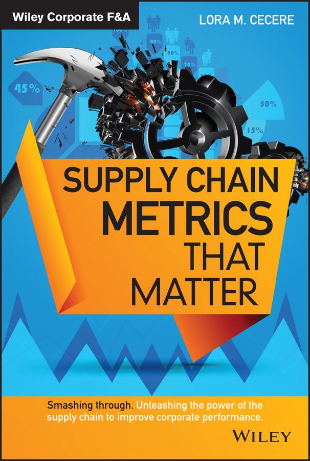 Supply Chain Metrics that Matter by Lora M. Cecere