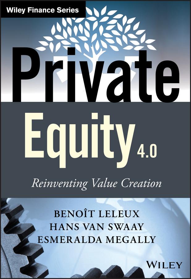 Private Equity 4.0 by Benoît Leleux, Esmeralda Megally, Hans van Swaay