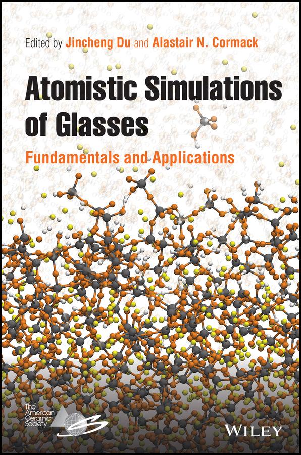 Atomistic Simulations of Glasses by Alastair N. Cormack, Jincheng Du