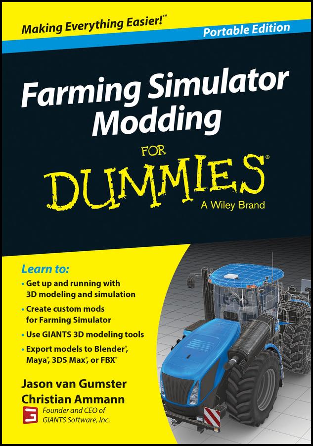 Farming Simulator Modding For Dummies by Christian Ammann, Jason van Gumster
