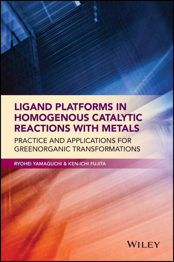 Ligand Platforms in Homogenous Catalytic Reactions with Metals by Ken-ichi Fujita, Ryohei Yamaguchi