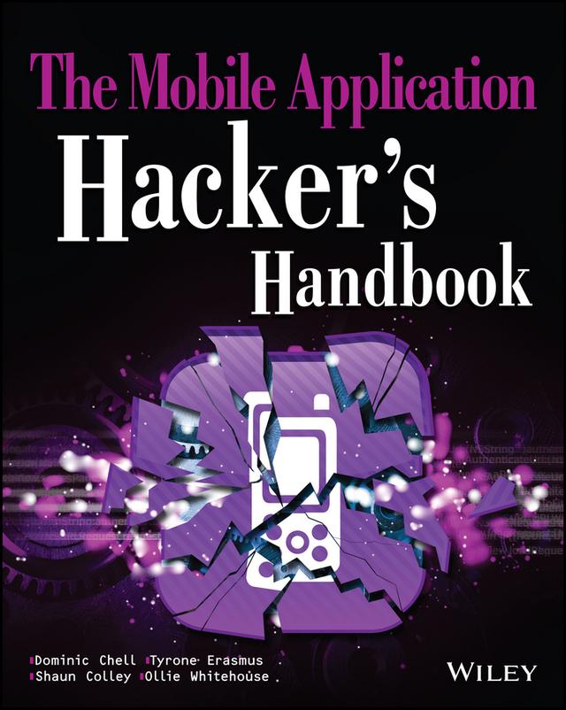 The Mobile Application Hacker's Handbook by Dominic Chell, Ollie Whitehouse, Shaun Colley, Tyrone Erasmus