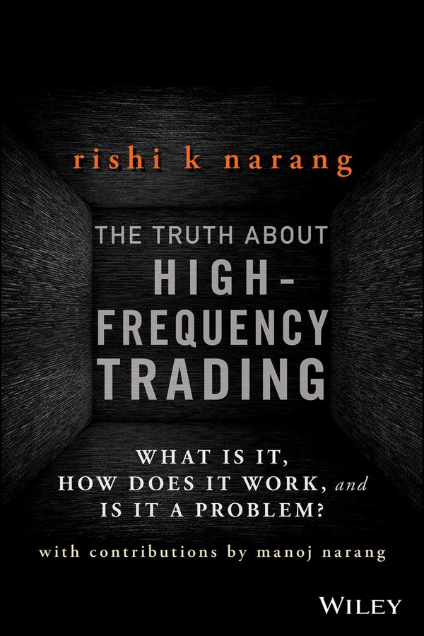 The Truth About High-Frequency Trading by Manoj Narang, Rishi K. Narang